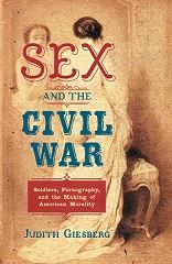Giesberg J. Sex and the Civil War Soldiers, Pornography, and the Making of American Morality.jpg