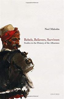 Malcolm N. Rebels, Believers, Survivors Studies in the History of the Albanians.jpg